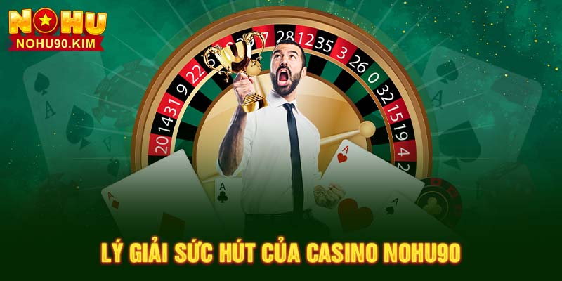 Lý giải sức hút của Casino NOHU90