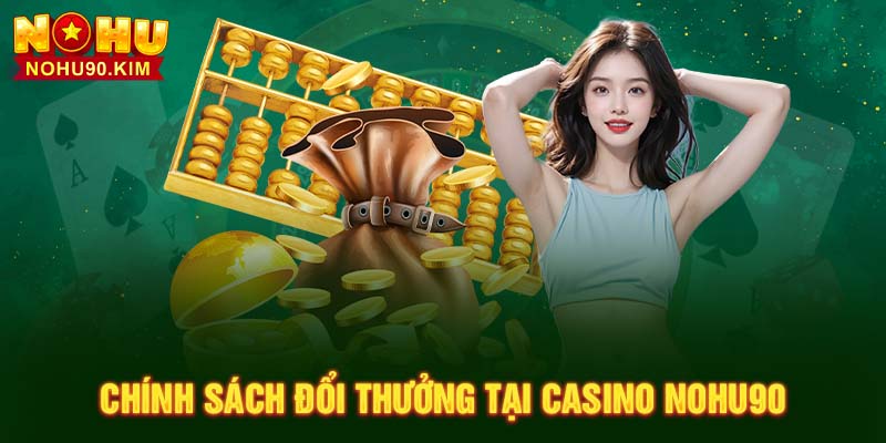 Chính sách đổi thưởng tại Casino NOHU90