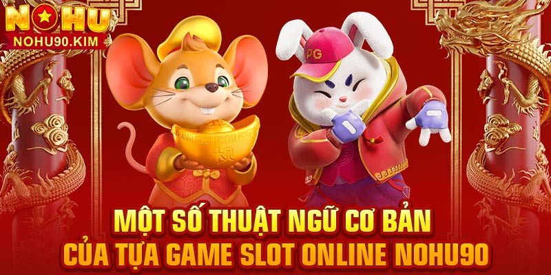 Một số thuật ngữ cơ bản của tựa game slot online NOHU90