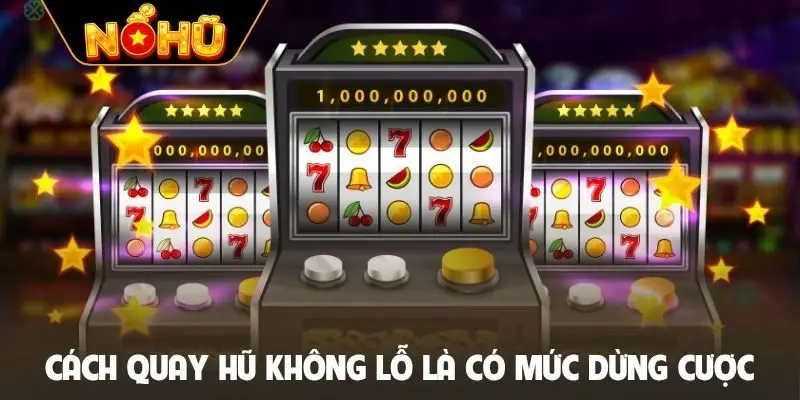 Cách quay hũ không lỗ là có mức dừng cược