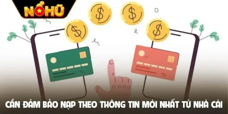 Cần đảm bảo nạp theo thông tin mới nhất từ nhà cái