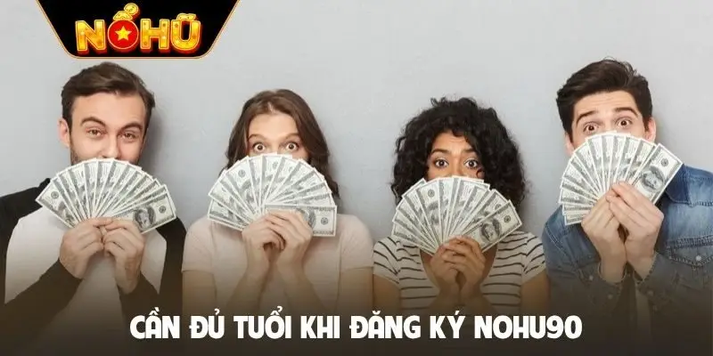 Cần đủ tuổi khi đăng ký Nohu90