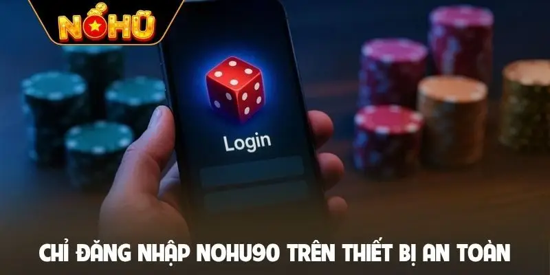 Chỉ đăng nhập Nohu90 trên thiết bị an toàn