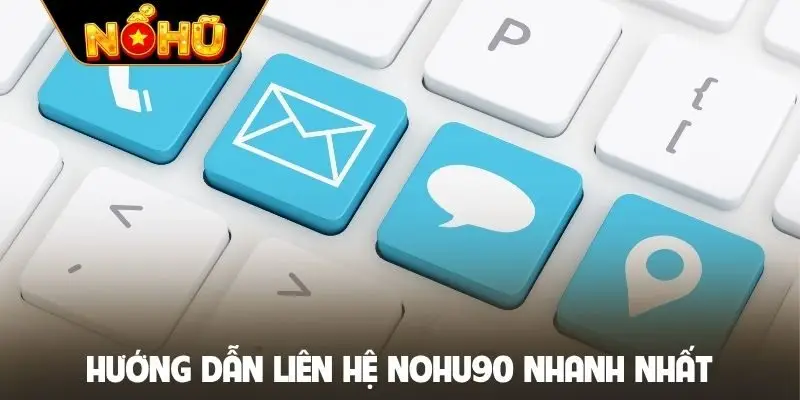 Hướng dẫn liên hệ NOHU90 nhanh nhất