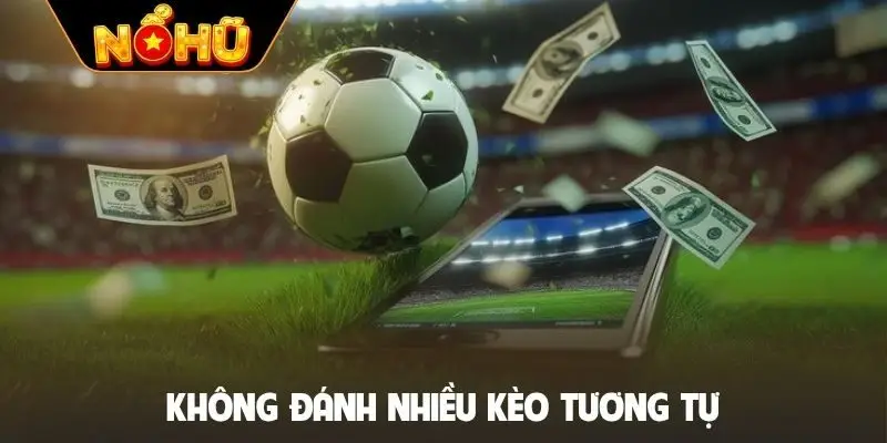 Không đánh nhiều kèo tương tự