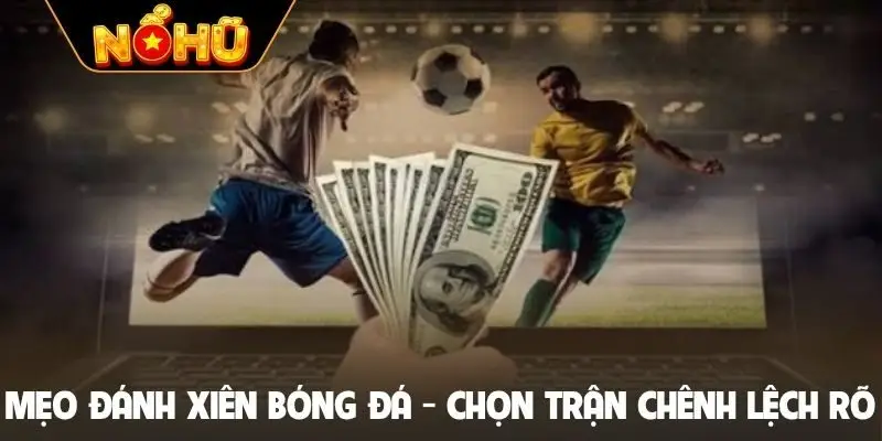 Mẹo đánh xiên bóng đá - Chọn trận chênh lệch rõ