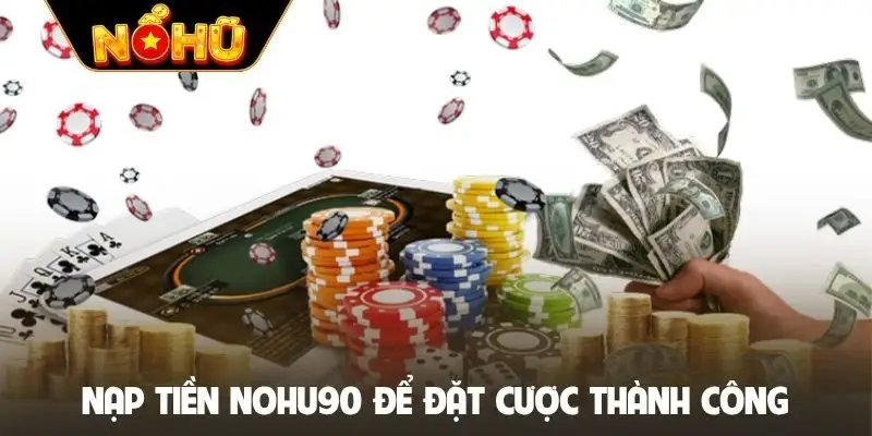 Nạp tiền Nohu90 để đặt cược thành công