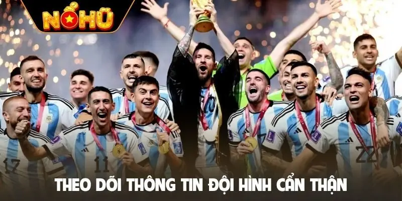 Theo dõi thông tin đội hình cẩn thận
