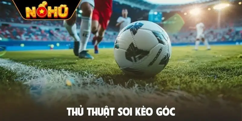 Thủ thuật soi kèo góc