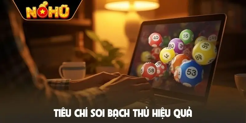 Tiêu chí soi bạch thủ hiệu quả
